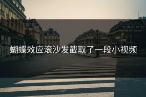 蝴蝶效应滚沙发截取了一段小视频