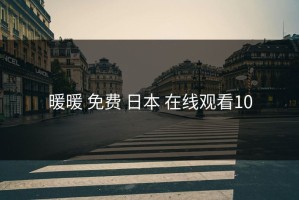 暖暖 免费 日本 在线观看10