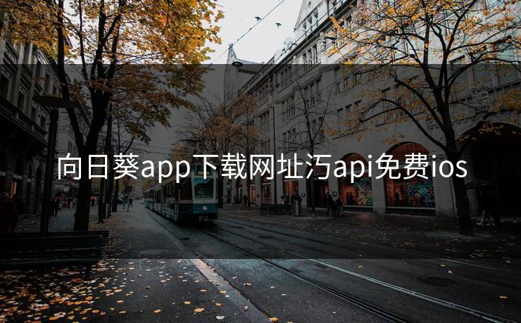 向日葵app下载网址汅api免费ios 向日葵app下载网址汅api免费ios